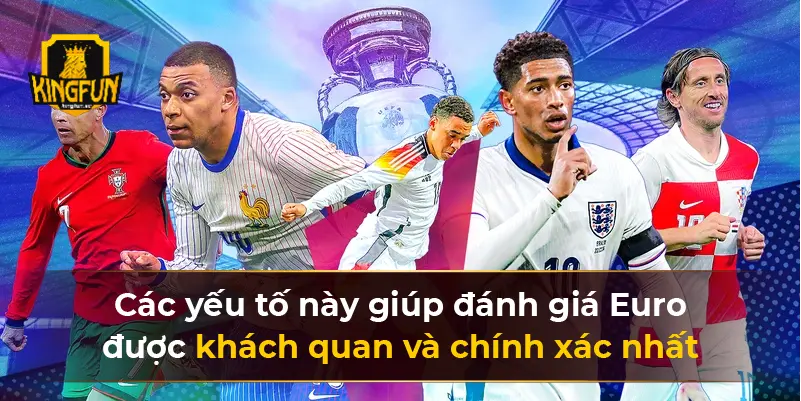 Các yếu tố này giúp đánh giá Euro được khách quan và chính xác nhất gồm có: 