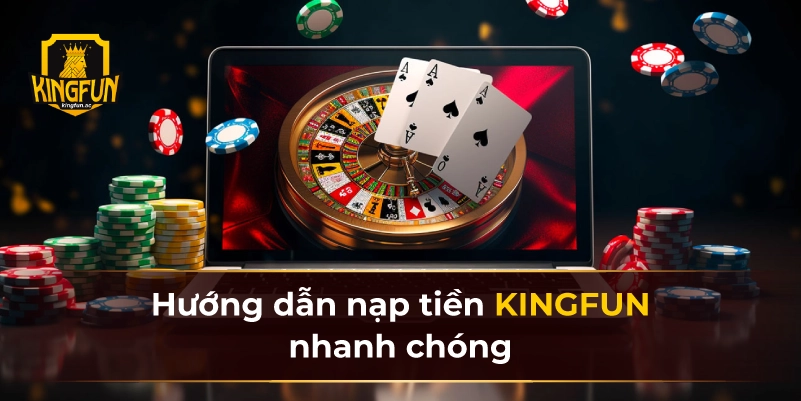 Hướng dẫn nạp tiền KINGFUN nhanh chóng 