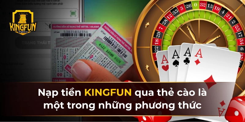 Nạp tiền KINGFUN qua thẻ cào là một trong những phương thức nhanh và phổ biến