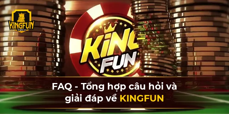 FAQ - Tổng hợp câu hỏi và giải đáp về KINGFUN 