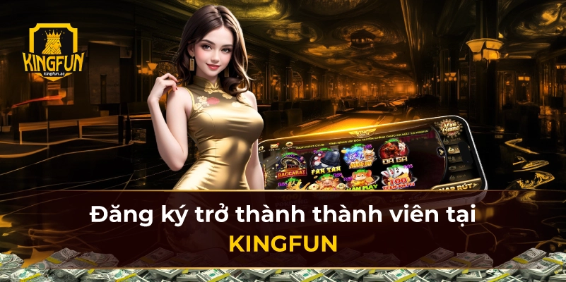 Đăng ký trở thành thành viên tại KINGFUN  